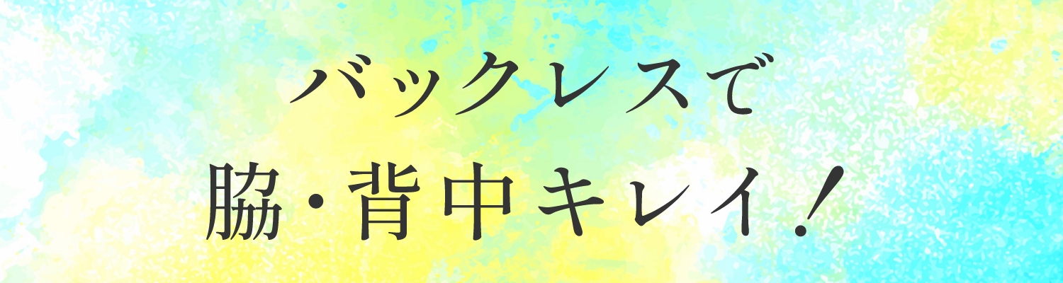バックレスで脇・背中キレイ!