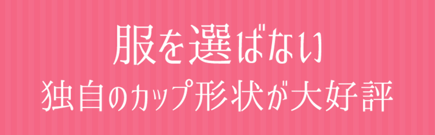 服を選ばない、独自のカップ形状が大好評
