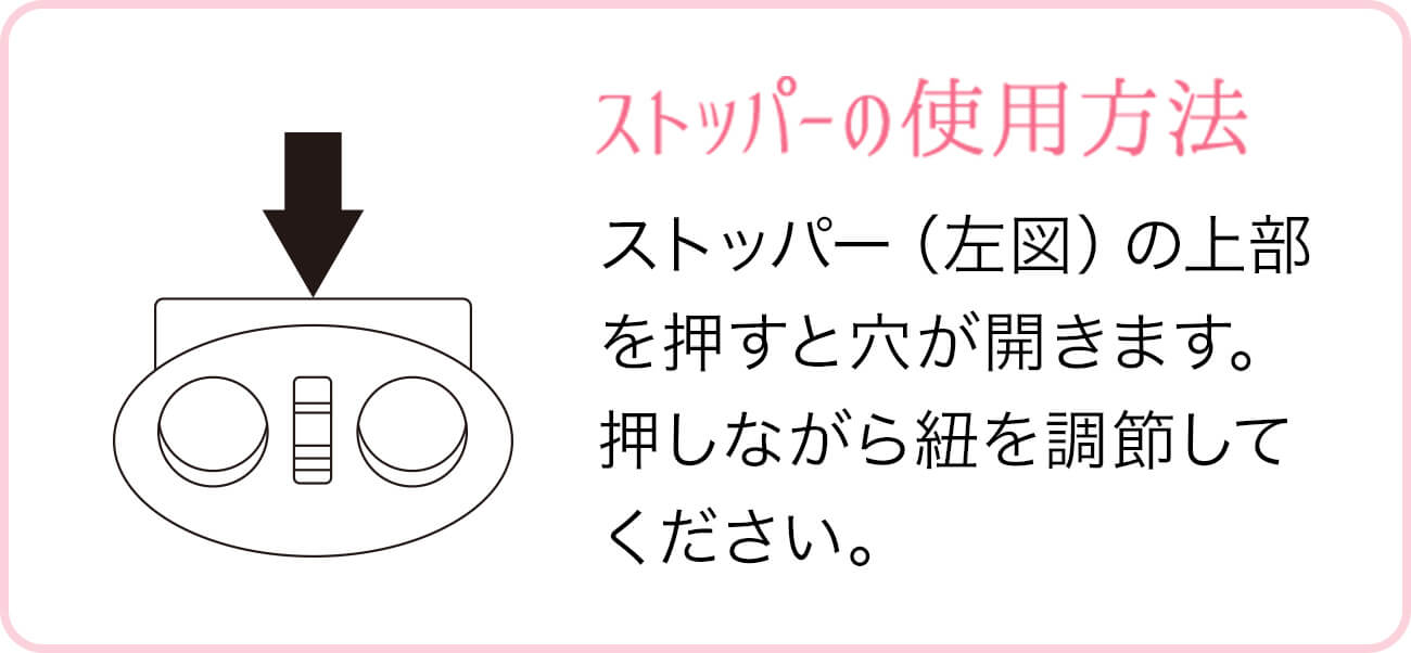 ストッパー（左図）の上部を押すと穴が開きます。押しながら紐を調節してください。