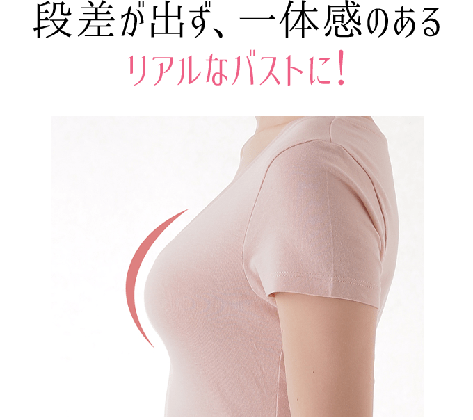 段差が出ず、一体感のあるリアルなバストに！